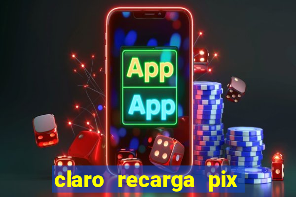 claro recarga pix $10 reais